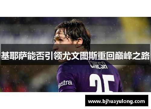 基耶萨能否引领尤文图斯重回巅峰之路